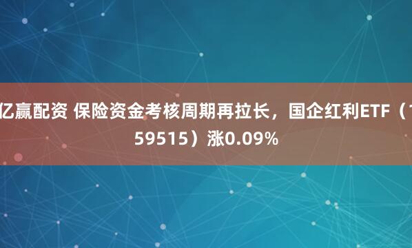 亿赢配资 保险资金考核周期再拉长，国企红利ETF（159515）涨0.09%